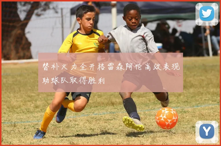 替补火力全开格雷森阿伦高效表现助球队取得胜利