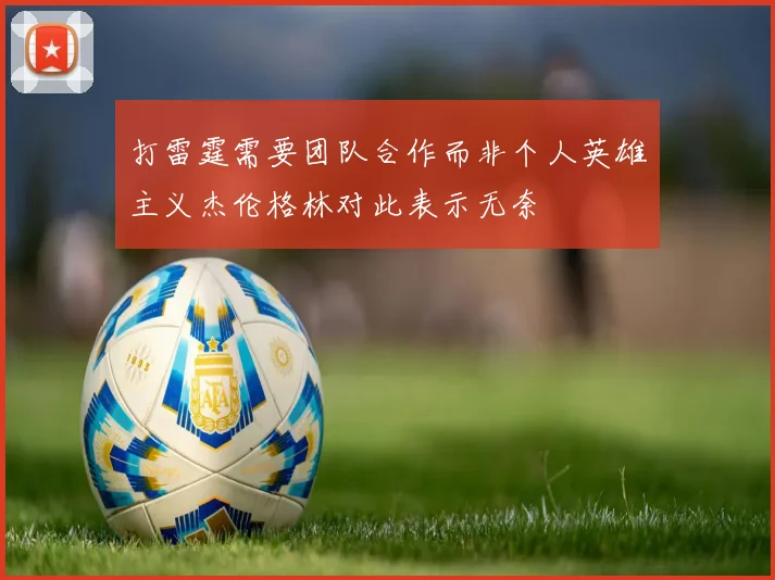 打雷霆需要团队合作而非个人英雄主义杰伦格林对此表示无奈